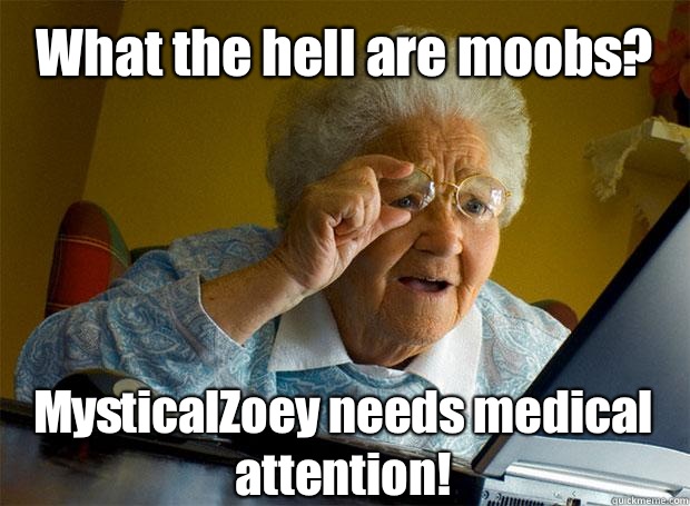 What the hell are moobs? MysticalZoey needs medical attention!    Grandma finds the Internet