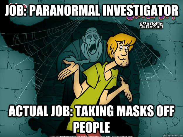 Job: paranormal investigator Actual job: Taking masks off people - Job: paranormal investigator Actual job: Taking masks off people  Irrational Shaggy