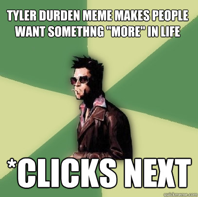 Tyler Durden meme makes people want somethng 