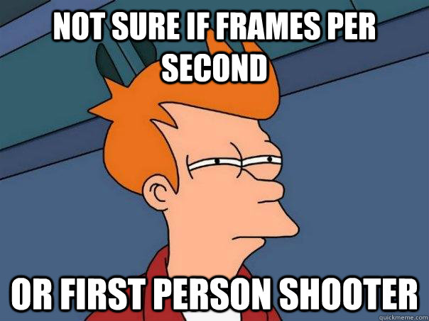 Not sure if frames per second Or first person shooter - Not sure if frames per second Or first person shooter  Futurama Fry