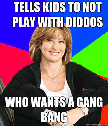 Tells kids to not play with diddos who wants a gang bang  Sheltering Suburban Mom