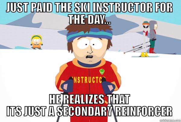 JUST PAID THE SKI INSTRUCTOR FOR THE DAY... HE REALIZES THAT ITS JUST A SECONDARY REINFORCER Super Cool Ski Instructor