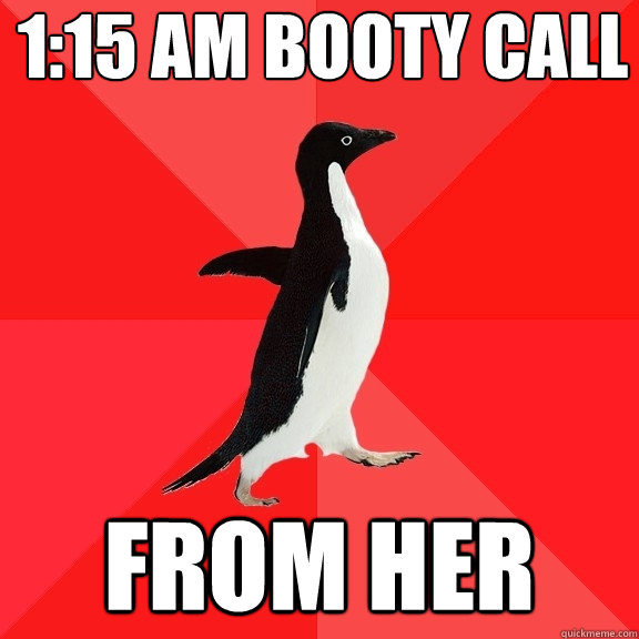 1:15 AM BOOTY CALL  FROM HER  Socially Awesome Penguin