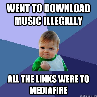 went to download music illegally all the links were to Mediafire   Success Kid