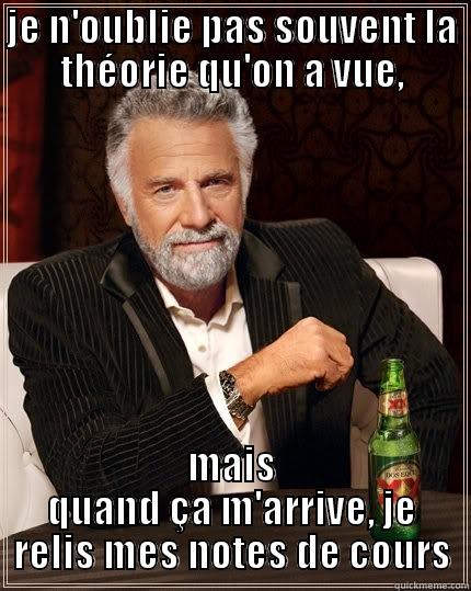 JE N'OUBLIE PAS SOUVENT LA THÉORIE QU'ON A VUE, MAIS QUAND ÇA M'ARRIVE, JE RELIS MES NOTES DE COURS The Most Interesting Man In The World