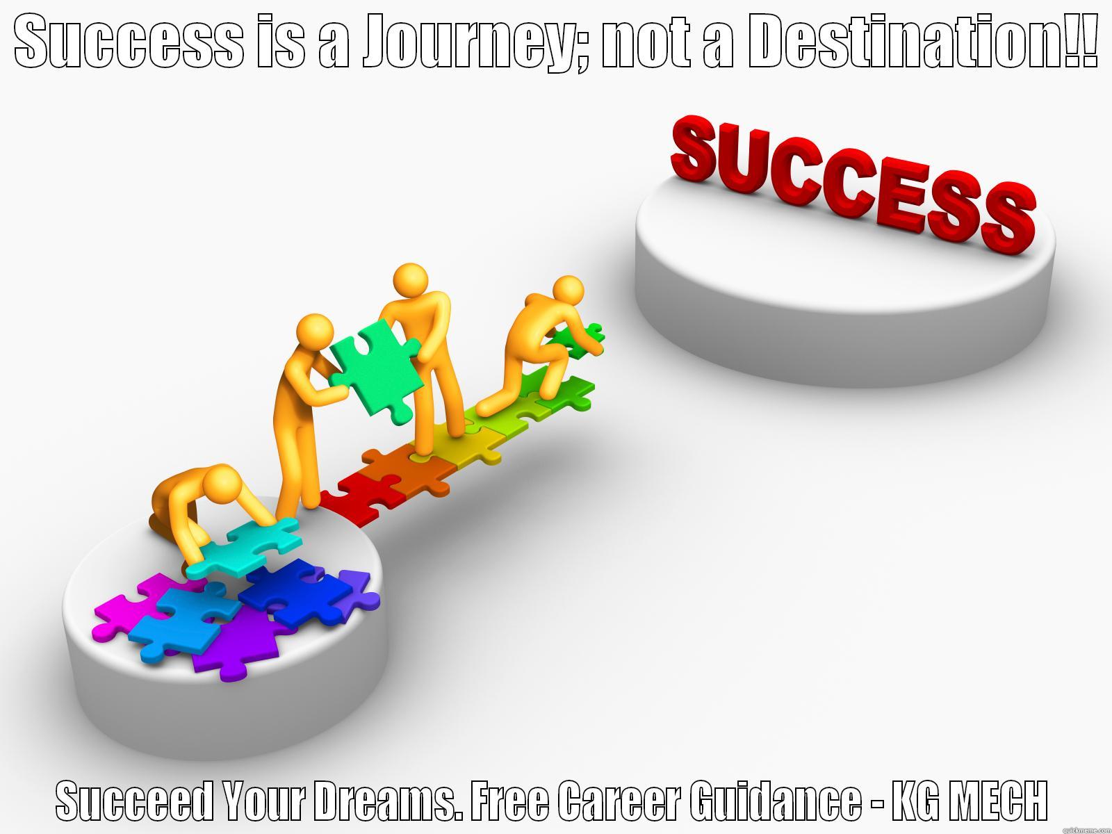  SUCCESS IS A JOURNEY; NOT A DESTINATION!!  SUCCEED YOUR DREAMS. FREE CAREER GUIDANCE - KG MECH Misc