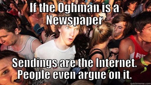 IF THE OGHMAN IS A NEWSPAPER SENDINGS ARE THE INTERNET. PEOPLE EVEN ARGUE ON IT. Sudden Clarity Clarence