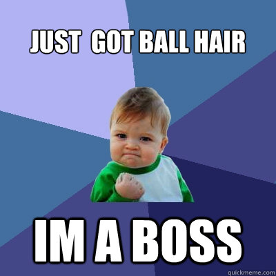 just  got ball hair  im a boss  Success Kid