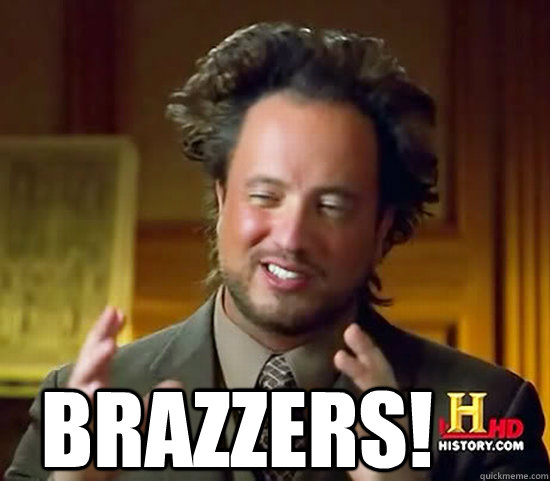  BRAZZERS! -  BRAZZERS!  Ancient Aliens