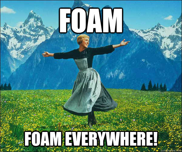 Foam foam everywhere!  Sound of Music