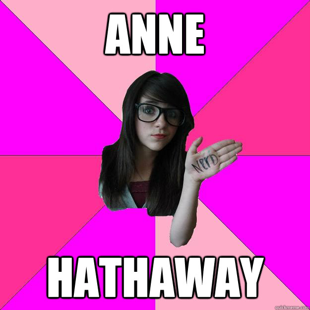 anne hathaway  Idiot Nerd Girl