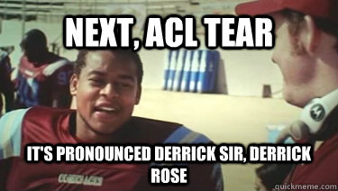 Next, ACL Tear It's pronounced Derrick sir, Derrick Rose - Next, ACL Tear It's pronounced Derrick sir, Derrick Rose  Misc