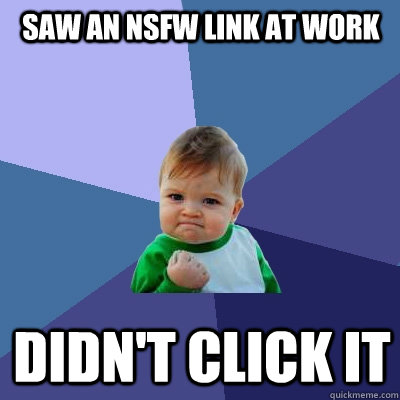 saw an nsfw link at work didn't click it - saw an nsfw link at work didn't click it  Success Kid