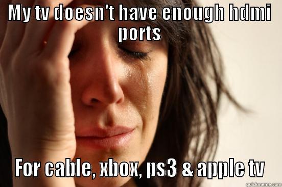 MY TV DOESN'T HAVE ENOUGH HDMI PORTS FOR CABLE, XBOX, PS3 & APPLE TV First World Problems