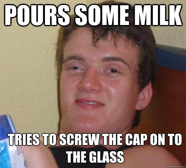 Pours some milk Tries to screw the cap on to the glass   10 Guy