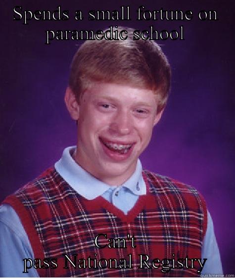 SPENDS A SMALL FORTUNE ON PARAMEDIC SCHOOL CAN'T PASS NATIONAL REGISTRY Bad Luck Brian