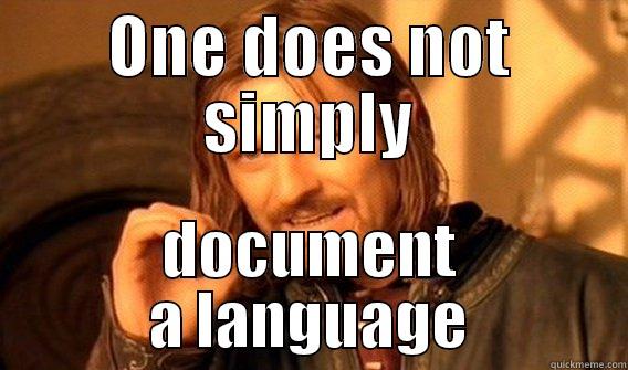 ONE DOES NOT SIMPLY DOCUMENT A LANGUAGE One Does Not Simply