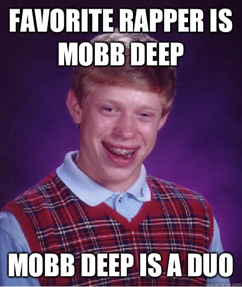 Favorite rapper is Mobb Deep Mobb Deep is a duo - Favorite rapper is Mobb Deep Mobb Deep is a duo  Bad Luck Brian