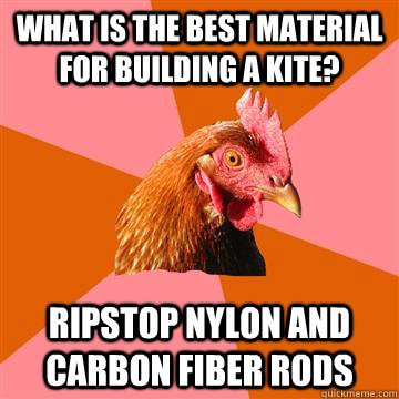 What is the best material for building a kite? ripstop nylon and carbon fiber rods  Anti-Joke Chicken