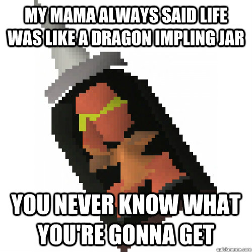 my mama always said life was like a dragon impling jar you never know what you're gonna get - my mama always said life was like a dragon impling jar you never know what you're gonna get  my mama always