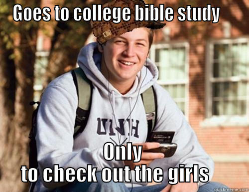 college bible study - GOES TO COLLEGE BIBLE STUDY     ONLY TO CHECK OUT THE GIRLS     College Freshman