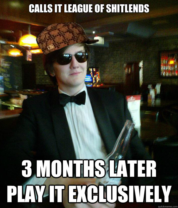 Calls it League of Shitlends 3 months later play it exclusively - Calls it League of Shitlends 3 months later play it exclusively  Scumbag Dave