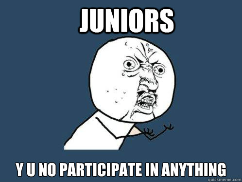 Juniors y u no participate in anything  Y U No