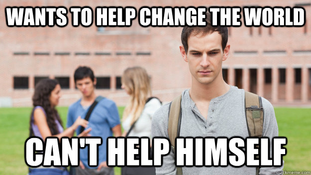 wants to help change the world can't help himself  Soul Searching Sophomore