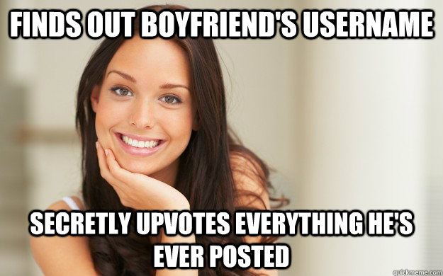 finds out boyfriend's username secretly upvotes everything he's ever posted  Good Girl Gina