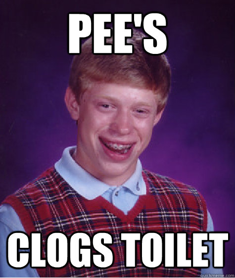 pee's clogs toilet   Bad Luck Brian