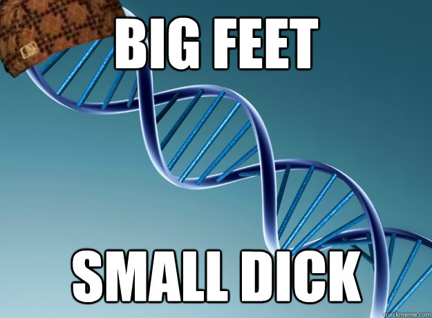 Big Feet Small dick - Big Feet Small dick  Scumbag Genetics