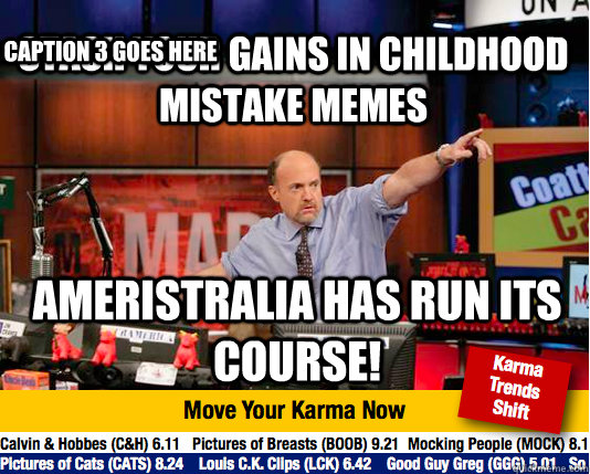 STASH YOUR GAINS IN CHILDHOOD MISTAKE MEMES Ameristralia HAS RUN ITS COURSE! Caption 3 goes here - STASH YOUR GAINS IN CHILDHOOD MISTAKE MEMES Ameristralia HAS RUN ITS COURSE! Caption 3 goes here  Mad Karma with Jim Cramer