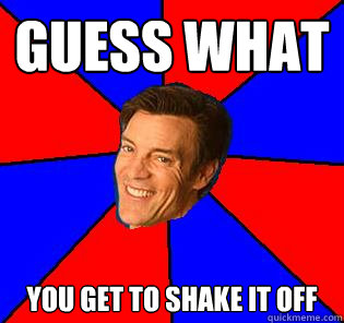 guess what you get to shake it off  Socially Awkward Tony Horton