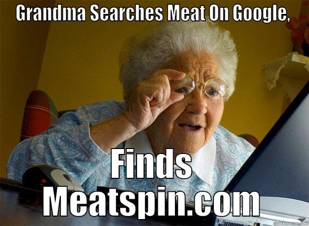 GRANDMA SEARCHES MEAT ON GOOGLE, FINDS MEATSPIN.COM Grandma finds the Internet