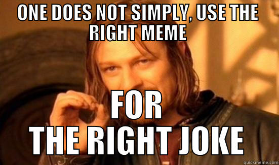 ONE DOES NOT SIMPLY, USE THE RIGHT MEME FOR THE RIGHT JOKE Boromir