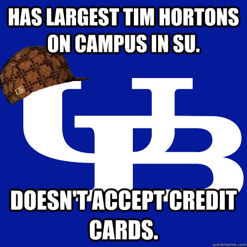 Has largest Tim Hortons on campus in SU. Doesn't accept credit cards.  Scumbag UB