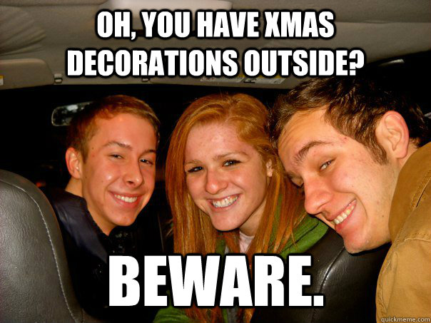 Oh, you have Xmas Decorations outside? BEWARE.  