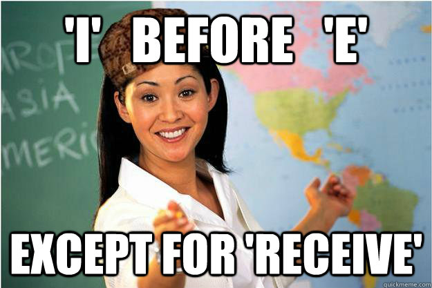 'I'   before   'E' except for 'receive'  Scumbag Teacher