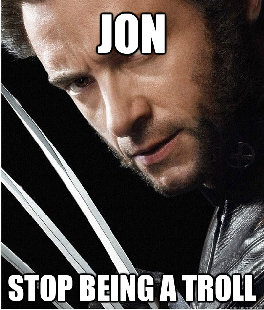 Jon Stop being a troll  Wolverine claws