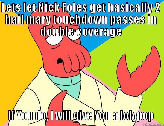 LETS LET NICK FOLES GET BASICALLY 2 HAIL MARY TOUCHDOWN PASSES IN DOUBLE COVERAGE IF YOU DO, I WILL GIVE YOU A LOLYPOP Futurama Zoidberg 