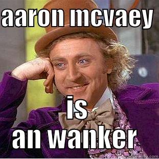 AARON MCVAEY  IS AN WANKER  Creepy Wonka