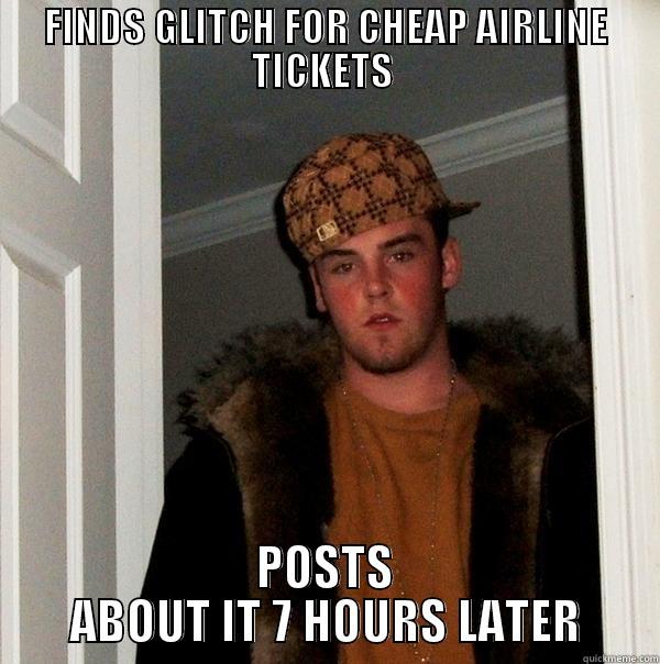 FINDS GLITCH FOR CHEAP AIRLINE TICKETS  POSTS ABOUT IT 7 HOURS LATER Scumbag Steve