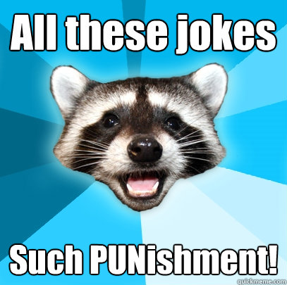 All these jokes Such PUNishment! - All these jokes Such PUNishment!  Lame Pun Coon