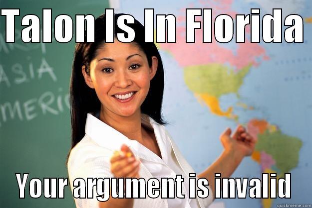 FL Talon - TALON IS IN FLORIDA  YOUR ARGUMENT IS INVALID Unhelpful High School Teacher