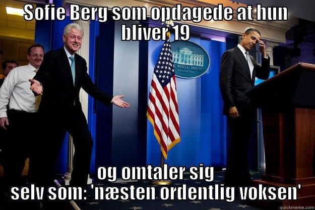 SOFIE BERG SOM OPDAGEDE AT HUN BLIVER 19 OG OMTALER SIG SELV SOM: 'NÆSTEN ORDENTLIG VOKSEN' Inappropriate Timing Bill Clinton