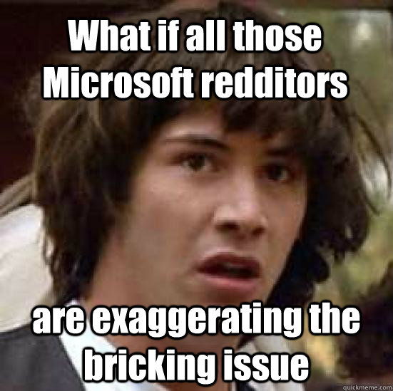 What if all those Microsoft redditors  are exaggerating the bricking issue  conspiracy keanu