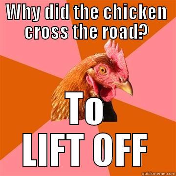 The chicken crossed the road to LIFT OFF - WHY DID THE CHICKEN CROSS THE ROAD? TO LIFT OFF Anti-Joke Chicken