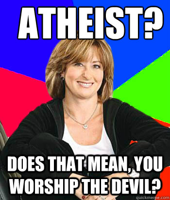 Atheist? Does that mean, you worship the devil?  Sheltering Suburban Mom