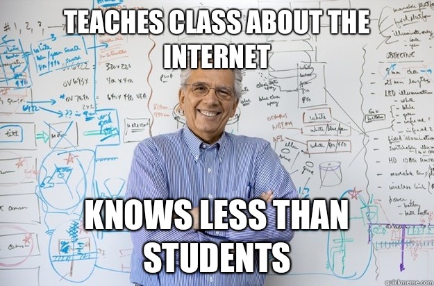 Teaches class about the Internet Knows less than students - Teaches class about the Internet Knows less than students  Engineering Professor