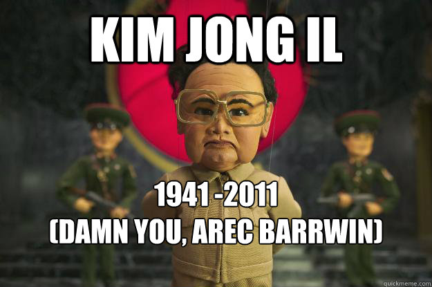 Kim Jong il 1941 -2011
(DAMN YOU, AREC BARRWIN) - Kim Jong il 1941 -2011
(DAMN YOU, AREC BARRWIN)  Kim Jong-il